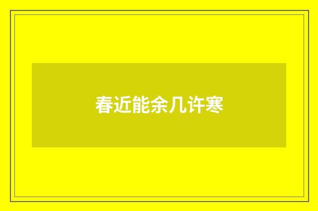 春近能余几许寒