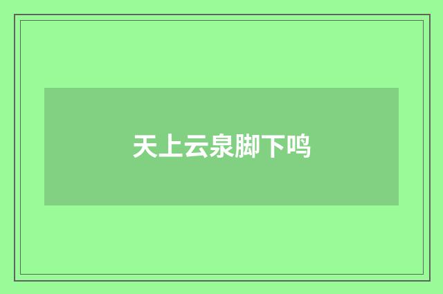 天上云泉脚下鸣