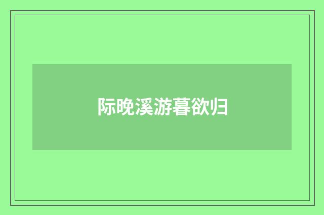 际晚溪游暮欲归
