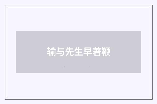 输与先生早著鞭