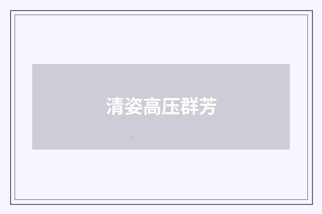 清姿高压群芳