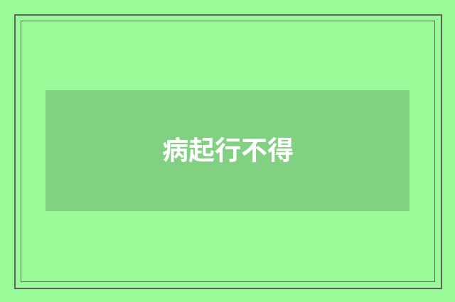 病起行不得