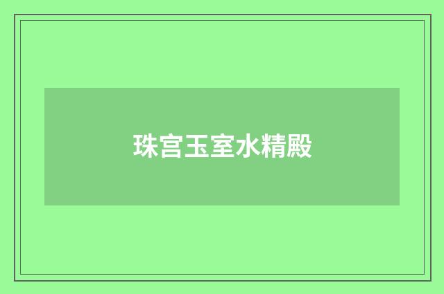 珠宫玉室水精殿
