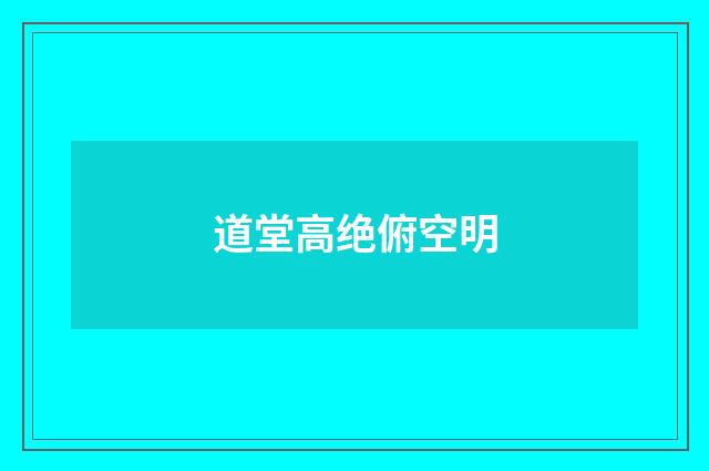 道堂高绝俯空明