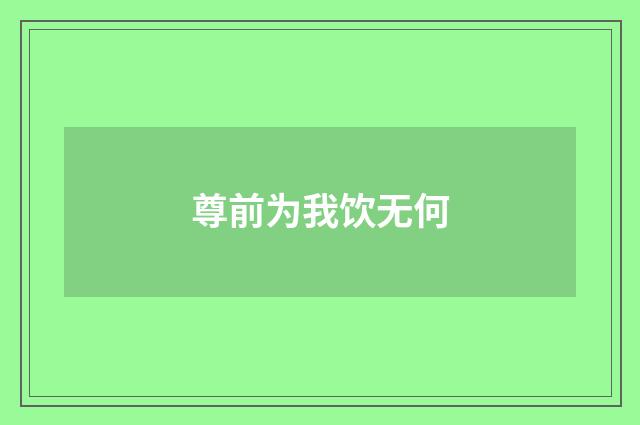 尊前为我饮无何