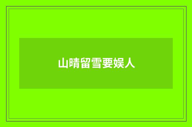 山晴留雪要娱人