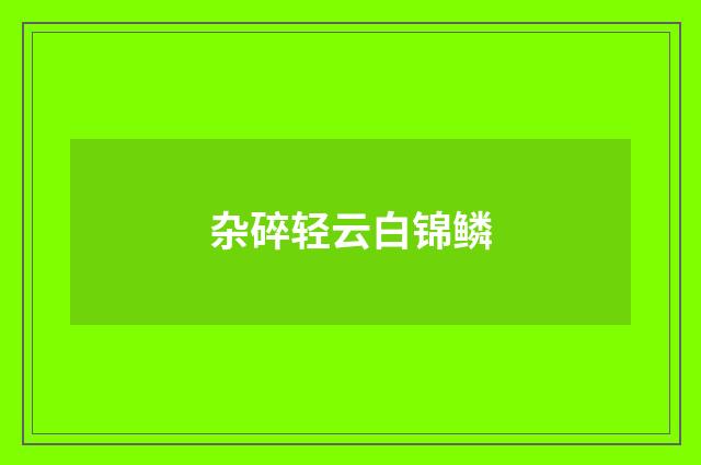 杂碎轻云白锦鳞
