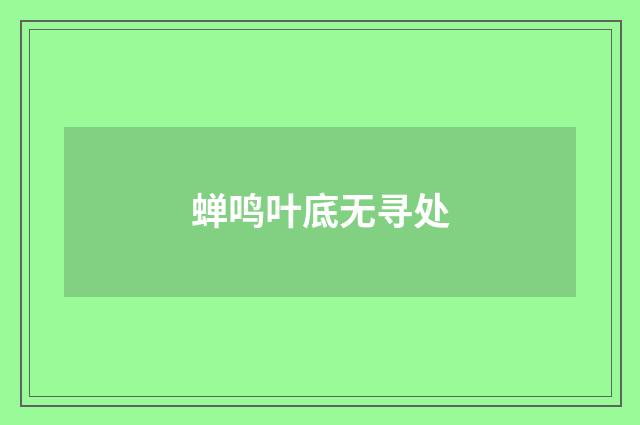 蝉鸣叶底无寻处