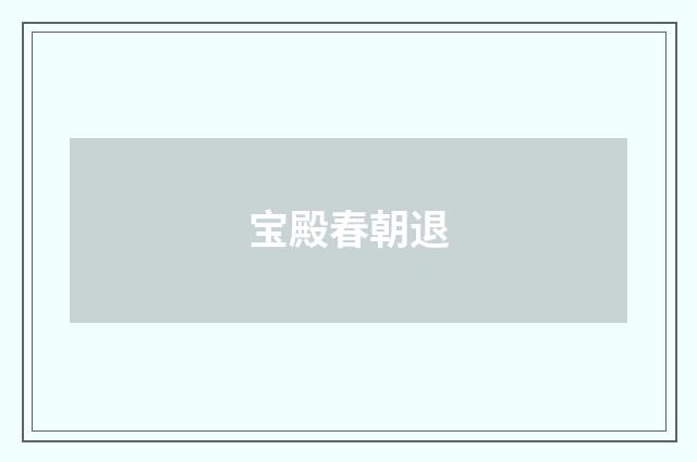 宝殿春朝退