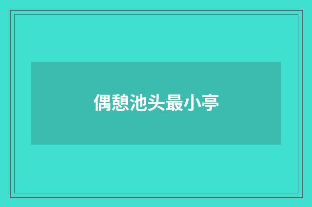 偶憩池头最小亭