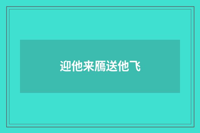 迎他来鴈送他飞