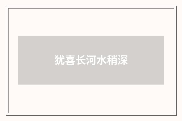 犹喜长河水稍深
