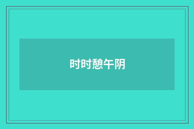 时时憩午阴