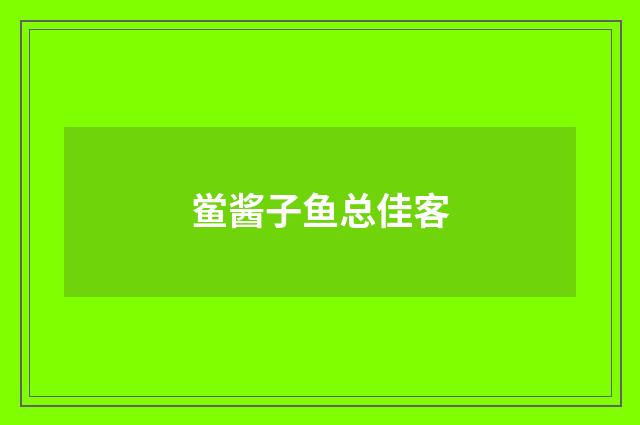 鲎酱子鱼总佳客