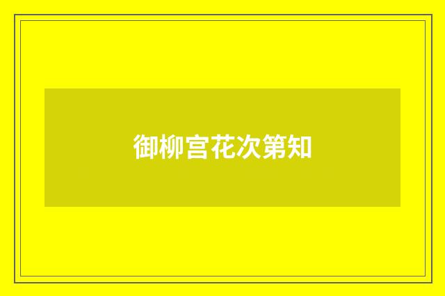 御柳宫花次第知