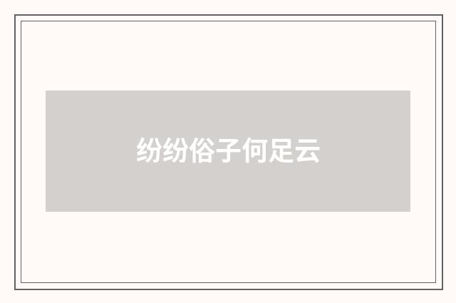 纷纷俗子何足云