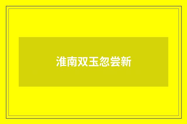 淮南双玉忽尝新
