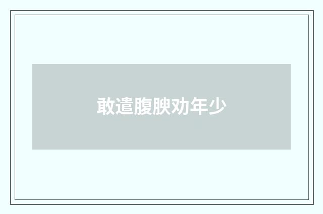 敢遣腹腴劝年少