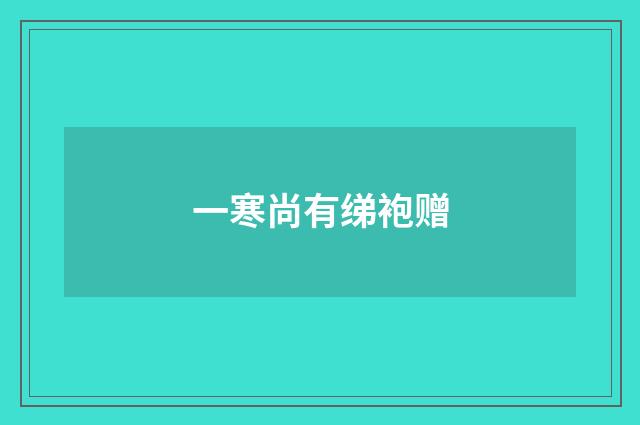 一寒尚有绨袍赠