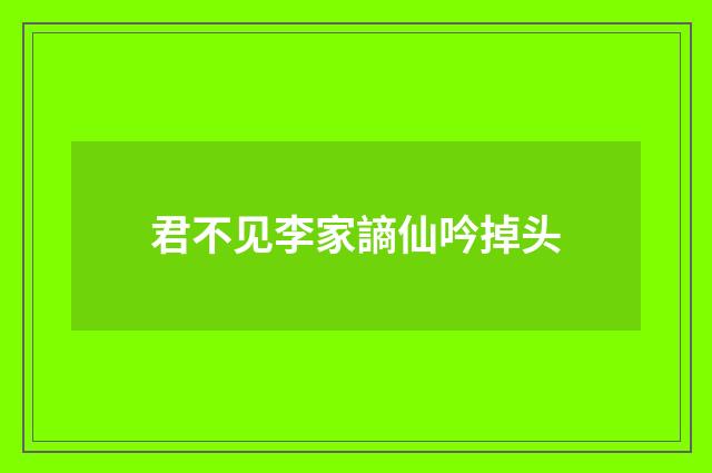 君不见李家謪仙吟掉头