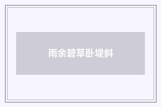 雨余碧草卧堤斜