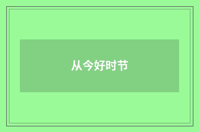 从今好时节