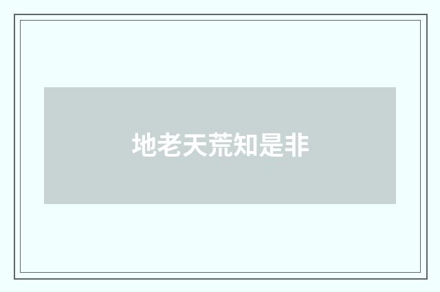 地老天荒知是非