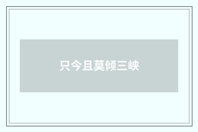 只今且莫倾三峡
