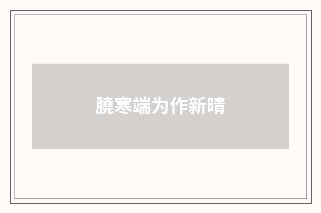 膮寒端为作新晴