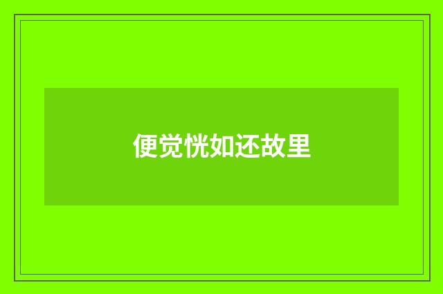 便觉恍如还故里