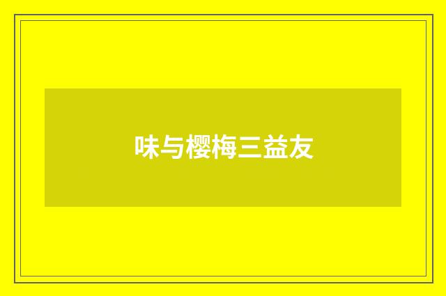 味与樱梅三益友