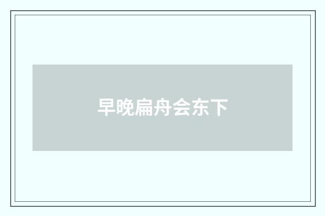 早晚扁舟会东下