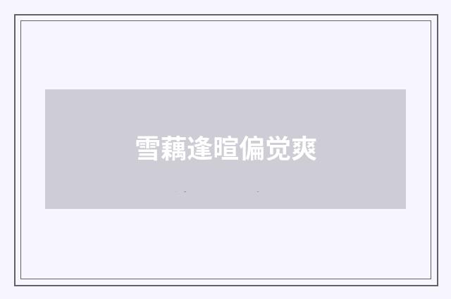 雪藕逢暄偏觉爽