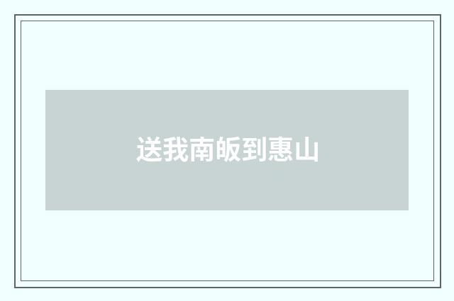 送我南皈到惠山