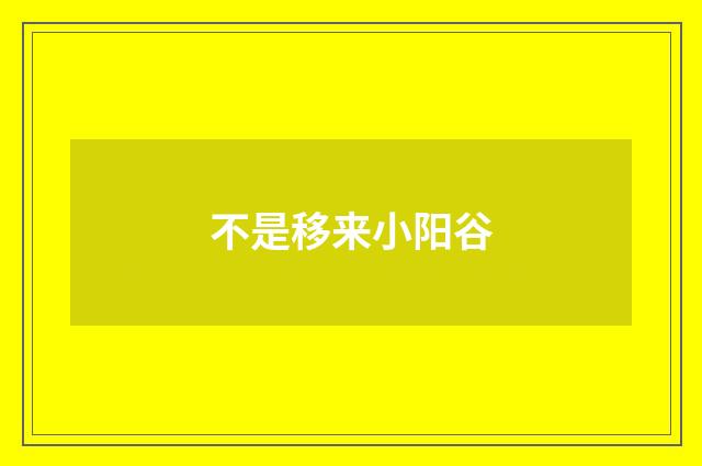 不是移来小阳谷