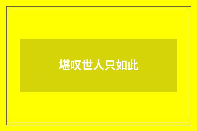 堪叹世人只如此