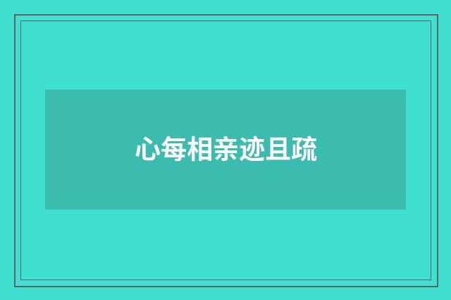 心每相亲迹且疏