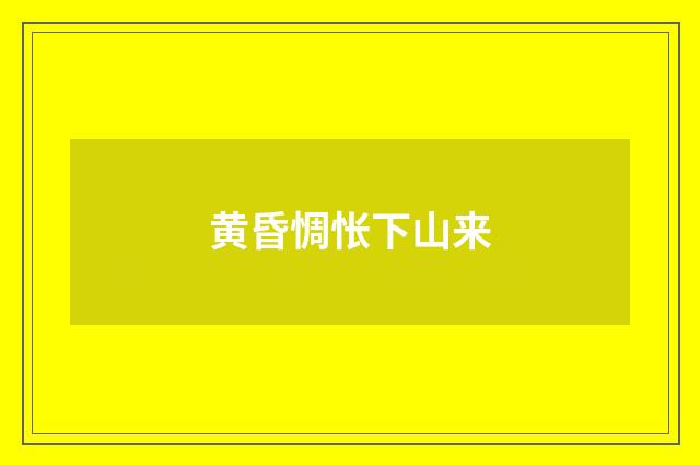 黄昏惆怅下山来