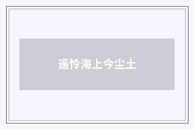 遥怜海上今尘土
