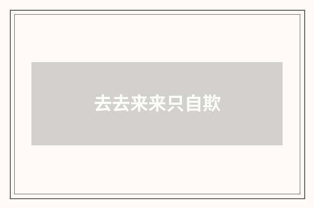 去去来来只自欺