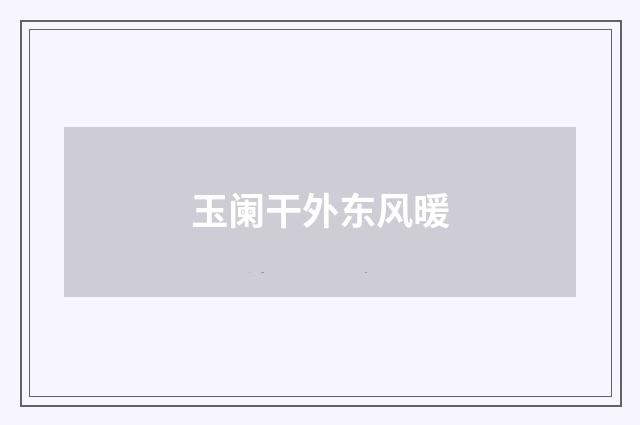 玉阑干外东风暖