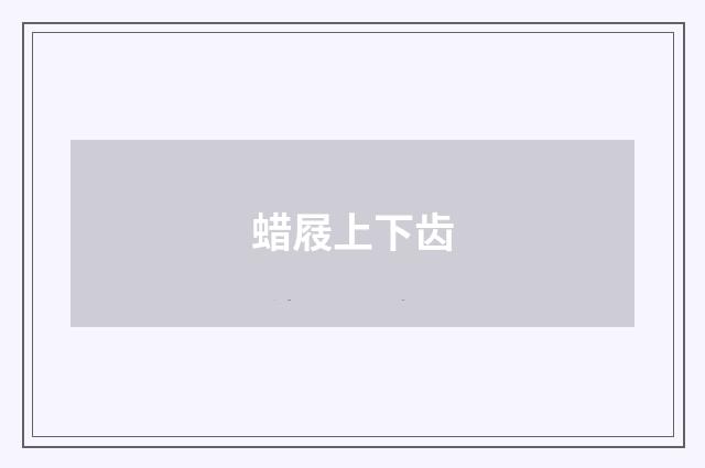 蜡屐上下齿