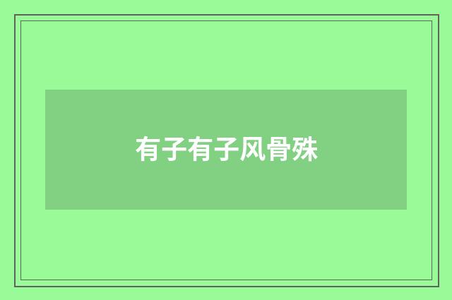 有子有子风骨殊