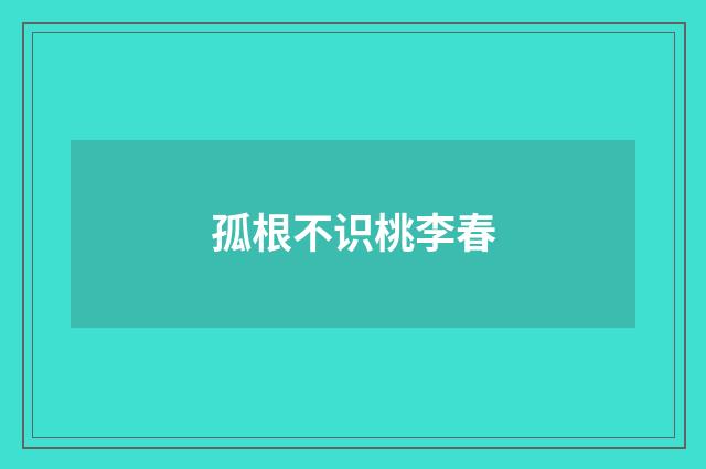 孤根不识桃李春