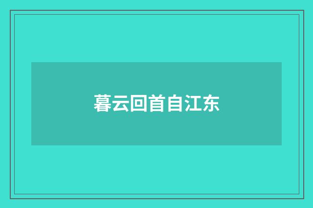 暮云回首自江东