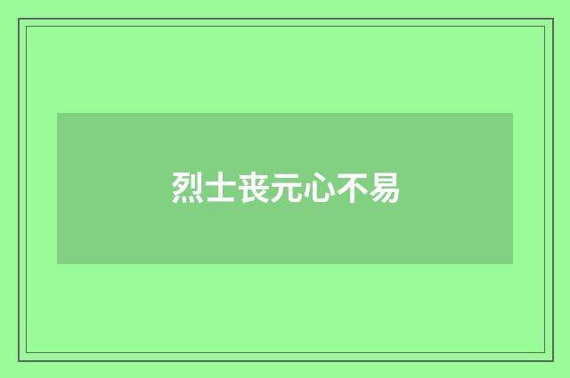 烈士丧元心不易