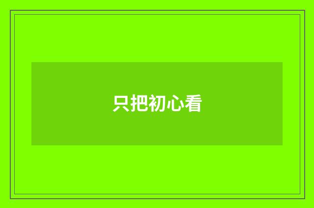 只把初心看
