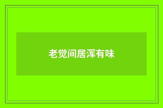 老觉间居浑有味