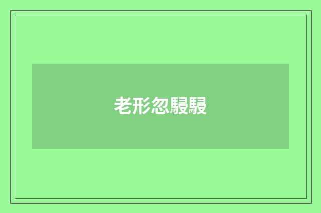 老形忽駸駸