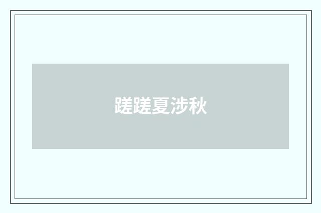 蹉蹉夏涉秋